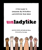 Unladylike: Przewodnik terenowy po rozbijaniu patriarchatu i roszczeniu sobie prawa do własnej przestrzeni - Unladylike: A Field Guide to Smashing the Patriarchy and Claiming Your Space