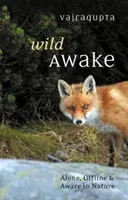 Wild Awake: Samotny, offline i świadomy w naturze - Wild Awake: Alone, Offline and Aware in Nature