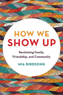 Jak się pokazujemy: Odzyskiwanie rodziny, przyjaźni i wspólnoty - How We Show Up: Reclaiming Family, Friendship, and Community