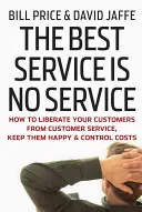 Najlepsza obsługa to brak obsługi: Jak uwolnić klientów od obsługi klienta, utrzymać ich zadowolenie i kontrolować koszty - The Best Service Is No Service: How to Liberate Your Customers from Customer Service, Keep Them Happy, and Control Costs