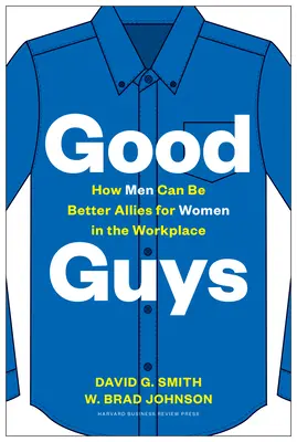 Dobrzy faceci: jak mężczyźni mogą być lepszymi sojusznikami kobiet w miejscu pracy - Good Guys: How Men Can Be Better Allies for Women in the Workplace