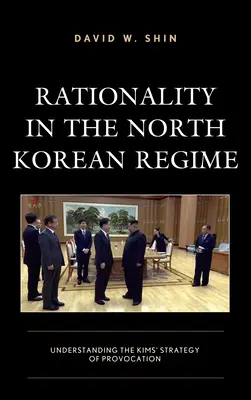 Racjonalność w północnokoreańskim reżimie: Zrozumienie strategii prowokacji Kimów - Rationality in the North Korean Regime: Understanding the Kims' Strategy of Provocation