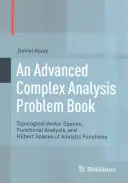 Advanced Complex Analysis Problem Book: Topologiczne przestrzenie wektorowe, analiza funkcjonalna i przestrzenie Hilberta funkcji analitycznych - An Advanced Complex Analysis Problem Book: Topological Vector Spaces, Functional Analysis, and Hilbert Spaces of Analytic Functions