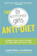 The Fit Bottomed Girls Anti-Diet: 10-minutowe sposoby na uzyskanie wymarzonej sylwetki i życia, które pokochasz - The Fit Bottomed Girls Anti-Diet: 10-Minute Fixes to Get the Body You Want and a Life You'll Love