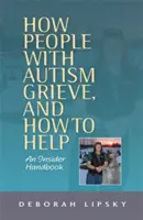 Jak ludzie z autyzmem przeżywają żałobę i jak im pomóc: An Insider Handbook - How People with Autism Grieve, and How to Help: An Insider Handbook