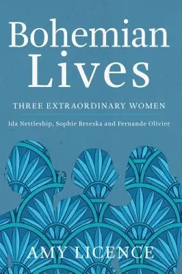 Bohemian Lives: Trzy niezwykłe kobiety: Ida Nettleship, Zofia Brzeska i Fernande Olivier - Bohemian Lives: Three Extraordinary Women: Ida Nettleship, Sophie Brzeska and Fernande Olivier