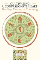 Kultywowanie współczującego serca: Metoda jogi Czenreziga - Cultivating a Compassionate Heart: The Yoga Method of Chenrezig