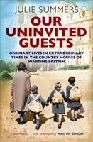 Nasi nieproszeni goście - zwykłe życie w niezwykłych czasach w wiejskich domach Wielkiej Brytanii czasu wojny - Our Uninvited Guests - Ordinary Lives in Extraordinary Times in the Country Houses of Wartime Britain