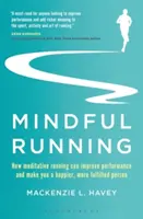 Mindful Running: Jak bieganie medytacyjne może poprawić wydajność i uczynić cię szczęśliwszą, bardziej spełnioną osobą - Mindful Running: How Meditative Running Can Improve Performance and Make You a Happier, More Fulfilled Person