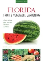 Florida Fruit & Vegetable Gardening: Sadź, uprawiaj i zbieraj najlepsze owoce i warzywa - Florida Fruit & Vegetable Gardening: Plant, Grow, and Harvest the Best Edibles