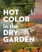Gorący kolor, suchy ogród: Inspirujące projekty i żywe rośliny dla ogrodników dbających o wodę - Hot Color, Dry Garden: Inspiring Designs and Vibrant Plants for the Waterwise Gardener