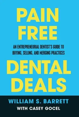 Bezbolesne transakcje stomatologiczne: Przewodnik przedsiębiorczego dentysty po kupowaniu, sprzedawaniu i łączeniu praktyk - Pain Free Dental Deals: An Entrepreneurial Dentist's Guide To Buying, Selling, and Merging Practices