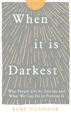 Kiedy jest najciemniej: Dlaczego ludzie umierają przez samobójstwo i co możemy zrobić, aby temu zapobiec - When It Is Darkest: Why People Die by Suicide and What We Can Do to Prevent It