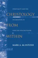 Chrystologia od wewnątrz: Duchowość i Wcielenie u Hansa Ursa Von Balthasara - Christology from Within: Spirituality and the Incarnation in Hans Urs Von Balthasar