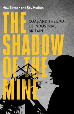 Cień kopalni: Węgiel i koniec przemysłowej Wielkiej Brytanii - The Shadow of the Mine: Coal and the End of Industrial Britain