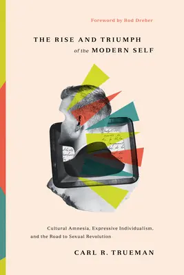 Powstanie i triumf nowoczesnego ja: kulturowa amnezja, ekspresyjny indywidualizm i droga do rewolucji seksualnej - The Rise and Triumph of the Modern Self: Cultural Amnesia, Expressive Individualism, and the Road to Sexual Revolution