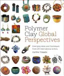Globalne perspektywy gliny polimerowej: Pojawiające się pomysły i techniki od 125 międzynarodowych artystów - Polymer Clay Global Perspectives: Emerging Ideas and Techniques from 125 International Artists