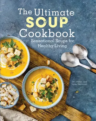 Najlepsza książka kucharska z zupami: Rewelacyjne zupy dla zdrowego stylu życia - The Ultimate Soup Cookbook: Sensational Soups for Healthy Living