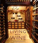 Życie z winem: Namiętni kolekcjonerzy, wyrafinowane piwnice i inne pomieszczenia do rozrywki, zabawy i picia wina - Living with Wine: Passionate Collectors, Sophisticated Cellars, and Other Rooms for Entertaining, Enjoying, and Imbibing