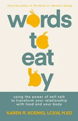 Słowa do jedzenia: Wykorzystanie mocy autorefleksji do przekształcenia relacji z jedzeniem i ciałem - Words to Eat by: Using the Power of Self-Talk to Transform Your Relationship with Food and Your Body