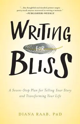 Writing for Bliss: Siedmiostopniowy plan opowiadania swojej historii i przekształcania swojego życia - Writing for Bliss: A Seven-Step Plan for Telling Your Story and Transforming Your Life