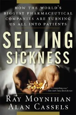 Selling Sickness: Jak największe światowe firmy farmaceutyczne zmieniają nas wszystkich w pacjentów - Selling Sickness: How the World's Biggest Pharmaceutical Companies Are Turning Us All Into Patients