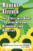 Uliczny przewodnik po radzeniu sobie z uzależnieniem i wychodzeniu z niego - The Street-wise Guide to Coping with and Recovering from Addiction