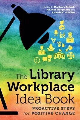 Księga pomysłów na miejsce pracy w bibliotece: Proaktywne kroki ku pozytywnym zmianom - The Library Workplace Idea Book: Proactive Steps for Positive Change