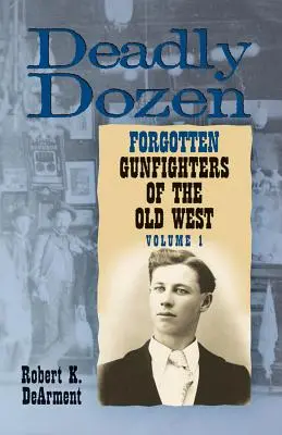 Deadly Dozen: Dwunastu zapomnianych rewolwerowców Starego Zachodu, tom 1 - Deadly Dozen: Twelve Forgotten Gunfighters of the Old West, Vol. 1