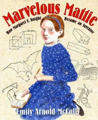 Cudowna Mattie: Jak Margaret E. Knight została wynalazczynią - Marvelous Mattie: How Margaret E. Knight Became an Inventor