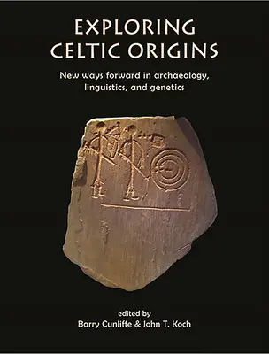 Odkrywanie celtyckiego pochodzenia: Nowe spojrzenie na archeologię, lingwistykę i genetykę - Exploring Celtic Origins: New Ways Forward in Archaeology, Linguistics, and Genetics