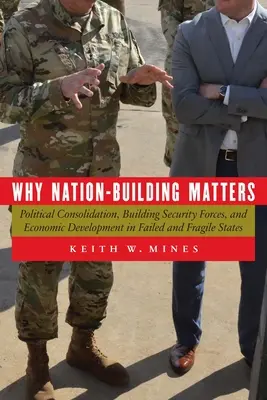 Dlaczego budowanie narodu ma znaczenie: Konsolidacja polityczna, budowanie sił bezpieczeństwa i rozwój gospodarczy w państwach upadłych i niestabilnych - Why Nation-Building Matters: Political Consolidation, Building Security Forces, and Economic Development in Failed and Fragile States