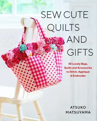 Sew Cute Quilts and Gifts: 30 uroczych toreb, kołder i akcesoriów do zszycia, aplikacji i haftu - Sew Cute Quilts and Gifts: 30 Lovely Bags, Quilts and Accessories to Stitch, Applique & Embroider