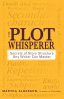 Zaklinacz fabuły: Sekrety struktury opowieści, które każdy pisarz może opanować - The Plot Whisperer: Secrets of Story Structure Any Writer Can Master