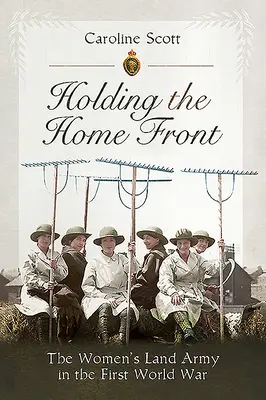 Trzymając front domowy: Kobieca armia lądowa podczas pierwszej wojny światowej - Holding the Home Front: The Women's Land Army in the First World War