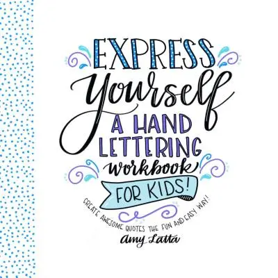 Wyraź siebie: A Hand Lettering Workbook for Kids: Twórz niesamowite cytaty w zabawny i łatwy sposób! - Express Yourself: A Hand Lettering Workbook for Kids: Create Awesome Quotes the Fun & Easy Way!