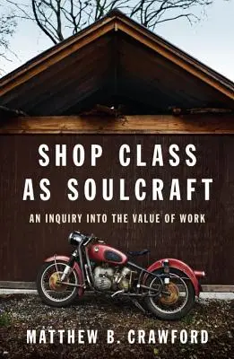 Klasa sklepowa jako rzemiosło: Badanie wartości pracy - Shop Class as Soulcraft: An Inquiry Into the Value of Work