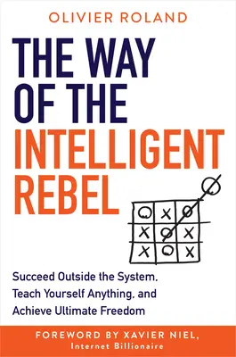 Droga inteligentnego buntownika: Odnieś sukces poza systemem, naucz się wszystkiego i osiągnij ostateczną wolność - The Way of the Intelligent Rebel: Succeed Outside the System, Teach Yourself Anything, and Achieve Ultimate Freedom