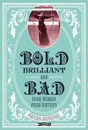 Odważne, błyskotliwe i złe: Irlandzkie kobiety w historii - Bold, Brilliant and Bad: Irish Women from History