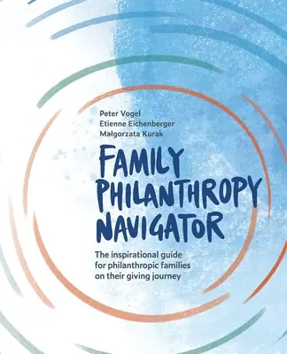 Nawigator rodzinnej filantropii: Inspirujący przewodnik dla rodzin filantropijnych na ich drodze do dawania pieniędzy - Family Philanthropy Navigator: The inspirational guide for philanthropic families on their giving journey