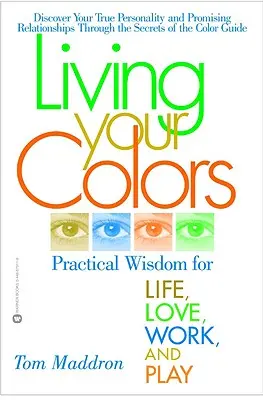 Living Your Colors: Praktyczna mądrość dla życia, miłości, pracy i zabawy - Living Your Colors: Practical Wisdom for Life, Love, Work, and Play