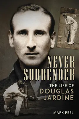 Never Surrender: Życie Douglasa Jardine'a - Never Surrender: The Life of Douglas Jardine