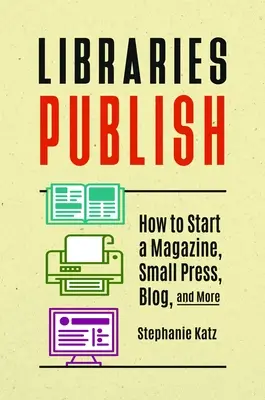 Biblioteki publikują: Jak założyć magazyn, małą prasę, blog i nie tylko - Libraries Publish: How to Start a Magazine, Small Press, Blog, and More