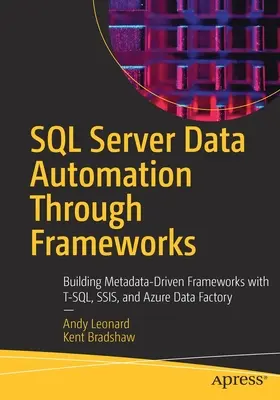 Automatyzacja danych SQL Server za pomocą frameworków: Tworzenie struktur opartych na metadanych przy użyciu T-Sql, Ssis i Azure Data Factory - SQL Server Data Automation Through Frameworks: Building Metadata-Driven Frameworks with T-Sql, Ssis, and Azure Data Factory