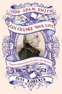 Jak Adam Smith może zmienić twoje życie - nieoczekiwany przewodnik po ludzkiej naturze i szczęściu - How Adam Smith Can Change Your Life - An Unexpected Guide to Human Nature and Happiness