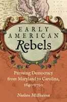 Wcześni amerykańscy buntownicy: Dążenie do demokracji od Maryland do Karoliny, 1640-1700 - Early American Rebels: Pursuing Democracy from Maryland to Carolina, 1640-1700