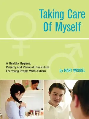 Dbanie o siebie: Program nauczania higieny, dojrzewania i higieny osobistej dla młodych osób z autyzmem - Taking Care of Myself: A Hygiene, Puberty and Personal Curriculum for Young People with Autism