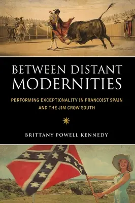 Między odległymi nowoczesnościami: Przedstawianie wyjątkowości we frankistowskiej Hiszpanii i na Południu Jima Crowa - Between Distant Modernities: Performing Exceptionality in Francoist Spain and the Jim Crow South