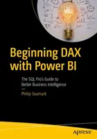 Beginning Dax with Power Bi: Przewodnik SQL Pro po lepszej inteligencji biznesowej - Beginning Dax with Power Bi: The SQL Pro's Guide to Better Business Intelligence
