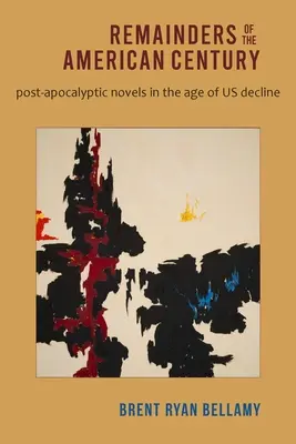 Resztki amerykańskiego stulecia: Powieści postapokaliptyczne w epoce upadku USA - Remainders of the American Century: Post-Apocalyptic Novels in the Age of Us Decline